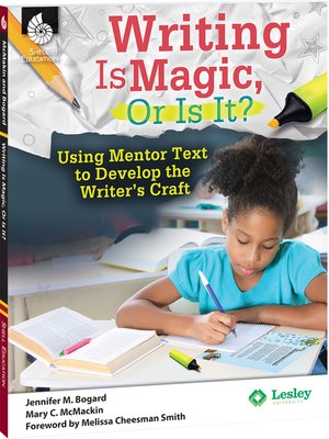 cover image of Writing Is Magic, Or Is It? Using Mentor Texts to Develop the Writer's Craft